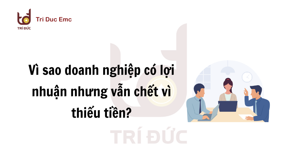 Doanh nghiệp có lợi nhuận nhưng thiếu tiền